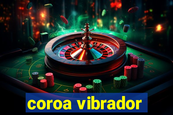 coroa vibrador